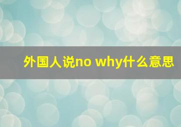 外国人说no why什么意思